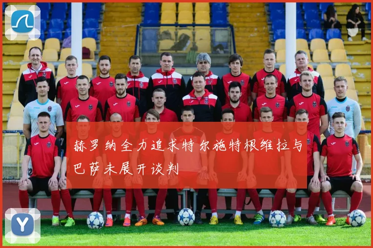 赫罗纳全力追求特尔施特根维拉与巴萨未展开谈判